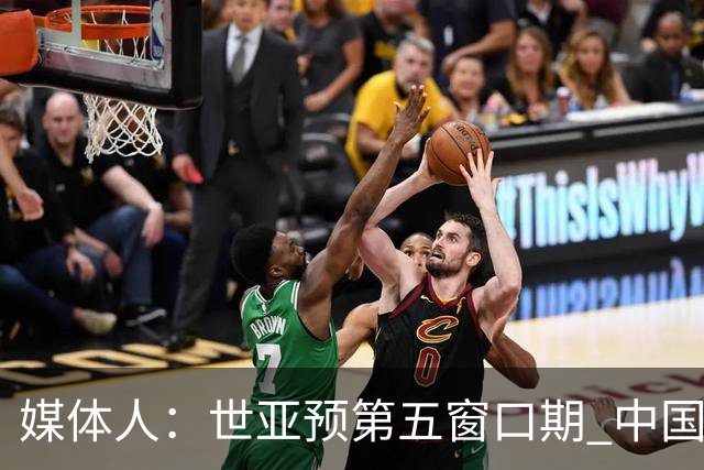 媒体人：世亚预第五窗口期 中国男篮的集训名单已经确定