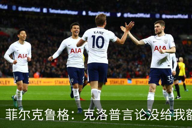 菲尔克鲁格：克洛普言论没给我额外激励，我不是为入选国家队踢球